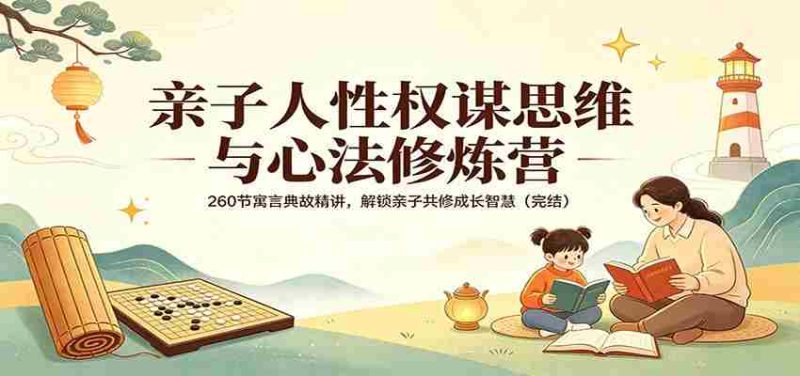 亲子人性权谋思维与心法修炼营:260节寓言典故精讲,解锁亲子共修成长智慧(完结)-OG资源站