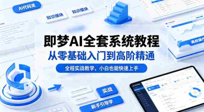 即梦AI全套系统教程,从零基础入门到高阶精通,全程实战教学,小白也能快速上手-OG资源站