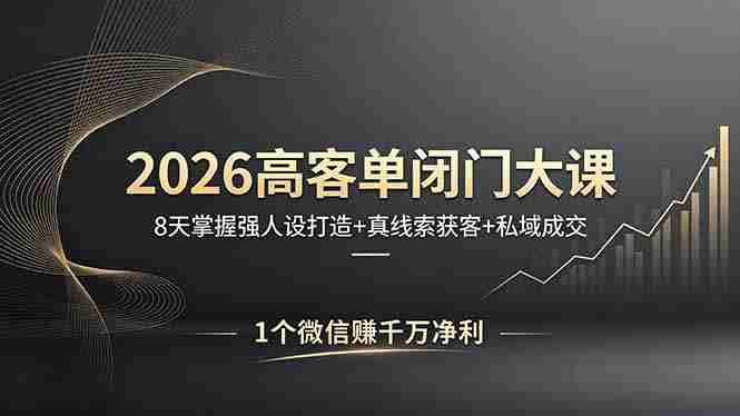 (18200期)2026高客单闭门大课,8 天掌握强人设打造 + 真线索获客 + 私域成交,1 个微信赚千万净利-OG资源站