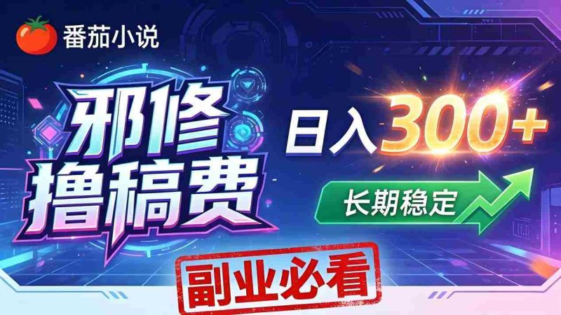 (18201期)番茄邪修撸稿费,日入300+,每天 20 分钟!0 门槛躺赚,小白副业首选!-OG资源站