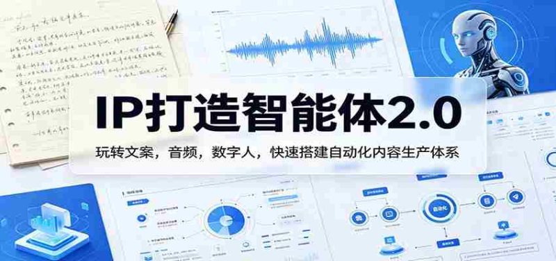 IP打造智能体2.0:玩转文案,音频,数字人,快速搭建自动化内容生产体系-OG资源站