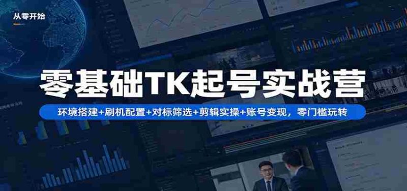 零基础TK起号实战营:环境搭建+ 刷机配置+对标筛选+剪辑实操+账号变现,零门槛玩转-OG资源站