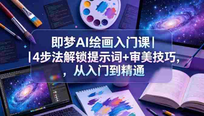 即梦AI绘画入门课|4步法解锁提示词+审美技巧,从入门到精通-OG资源站