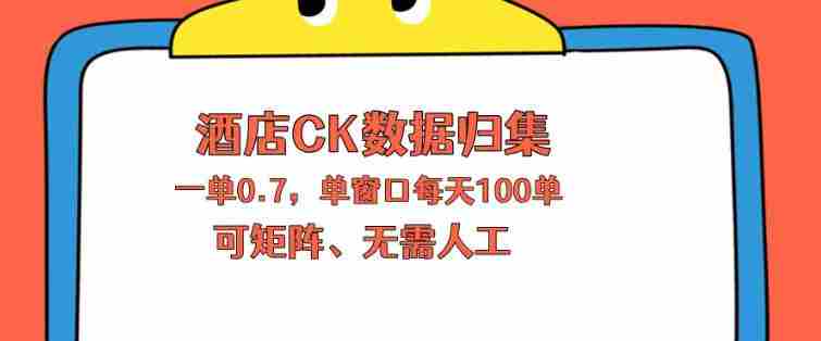上班也能玩的酒店CK数据归集，一单0.7单窗口每天可做100单，一个人就能矩阵操作【揭秘】-OG资源站