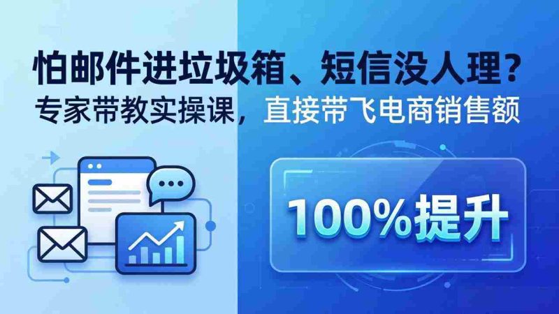 （18234期）怕邮件进垃圾箱、短信没人理？专家带教实操课，直接带飞电商销售额【原创双语字幕】-OG资源站