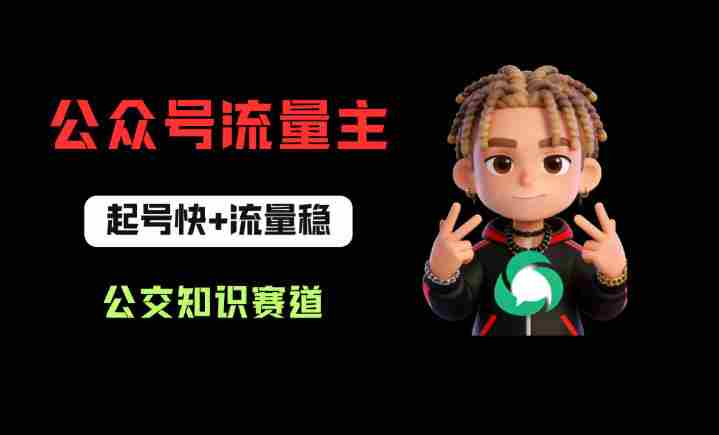 公众号流量主之公交知识赛道,起号快+流量稳,从0-1全流程讲解!-OG资源站