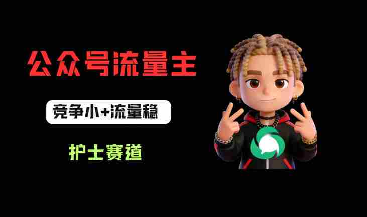 公众号流量主之护士赛道，竞争小+流量稳，从0-1全流程讲解！-OG资源站