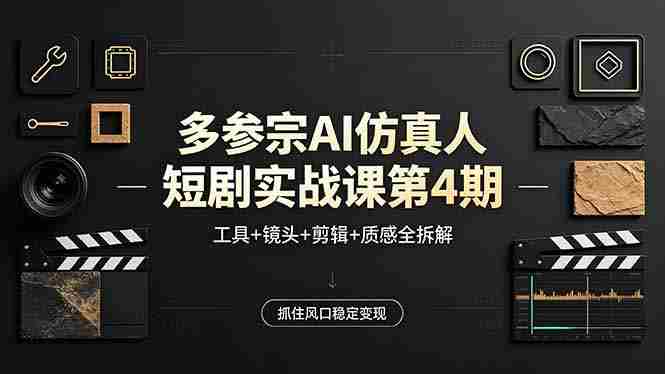 （18249期）多参宗AI仿真人短剧实战课第4期，工具+镜头+剪辑+质感全拆解，抓住风口稳定变现-OG资源站