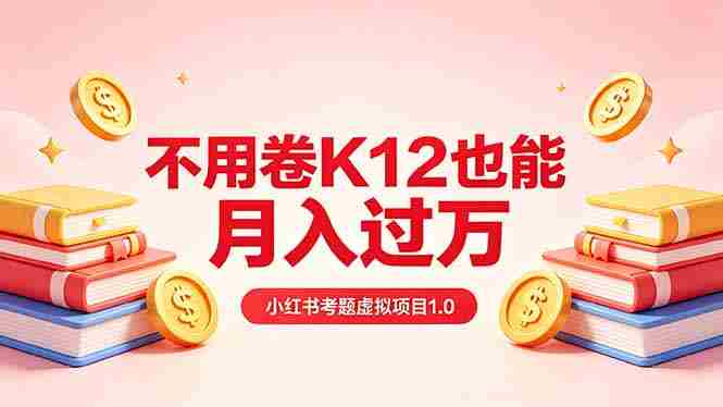 (18269期)黄岛主小红书考题虚拟项目1.0:不用卷K12也能月入过万(价值2988的课程)-OG资源站