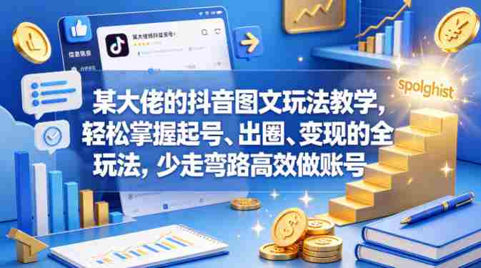 某大佬的抖音图文玩法教学，轻松掌握起号、出圈、变现的全套玩法，少走弯路高效做账号-OG资源站