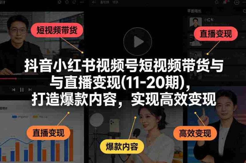 抖音小红书视频号短视频带货与直播变现(10-21期),打造爆款内容,实现高效变现(更新05月)-OG资源站