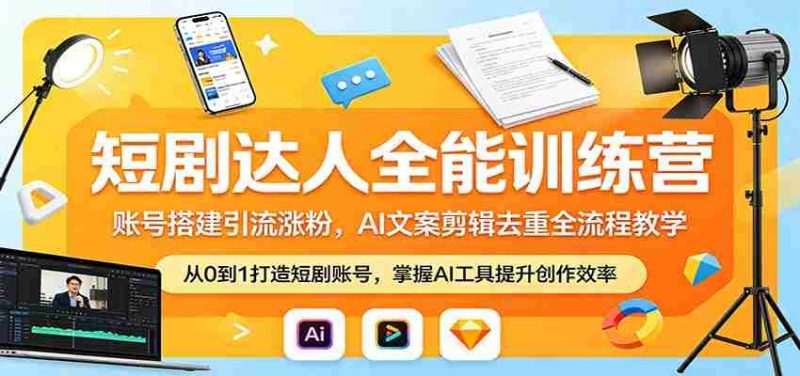 短剧达人全能训练营：账号搭建引流涨粉，AI 文案剪辑去重全流程教学-OG资源站