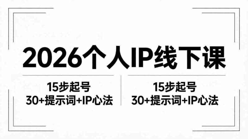 (18297期)2026内容为王个人IP线下课全套资料:15步起号流程+30+提示词+IP心法实战-OG资源站
