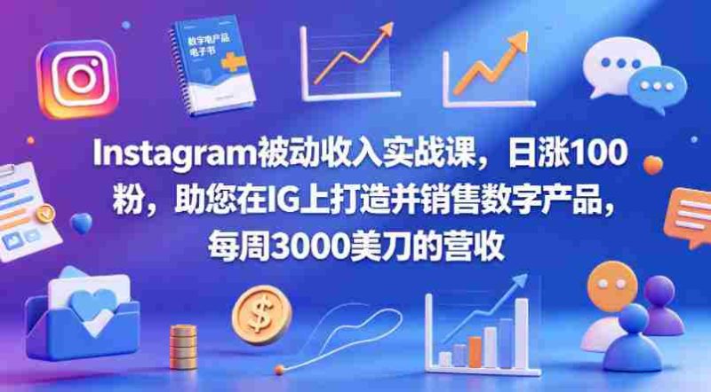 Instagram被动收入实战课，日涨100粉，助您在IG上打造并销售数字产品，每周3000美刀的营收【原创双语字幕】-OG资源站