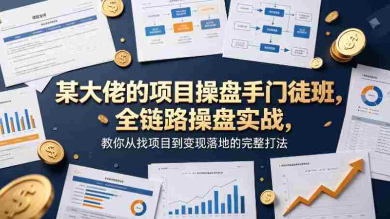 某大佬的项目操盘手门徒班,全链路操盘实战,教你从找项目到变现落地的完整打法-OG资源站