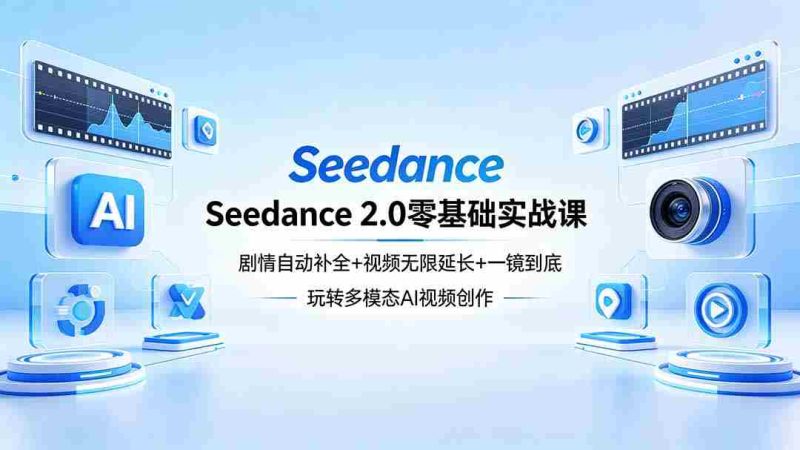 (18312期)Seedance 2.0零基础实战课:剧情自动补全+视频无限延长+一镜到底:玩转多模态AI视频创作-OG资源站