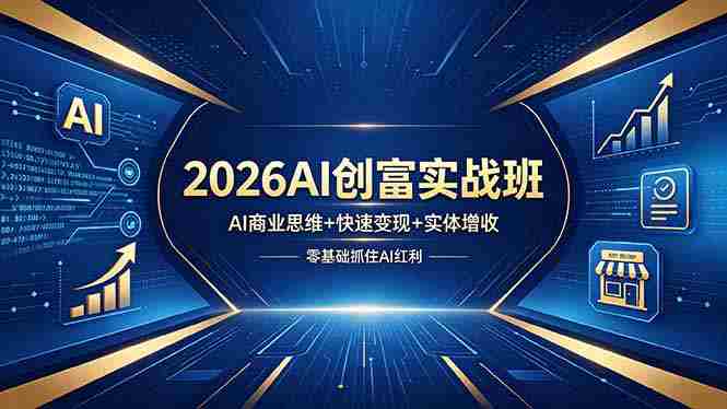 (18318期)2026AI创富实战班,AI商业思维+快速变现+实体增收,零基础抓住AI红利-OG资源站