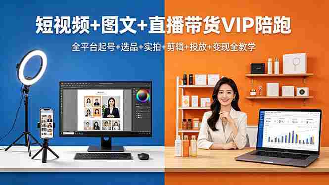 （18319期）短视频+图文+直播带货VIP陪跑，全平台起号+选品+实拍+剪辑+投放+变现全教学-OG资源站