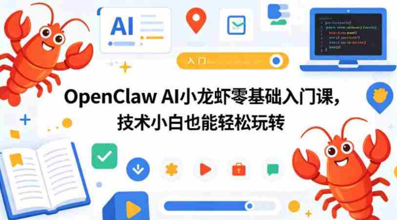 OpenClaw AI小龙虾零基础入门课,技术小白也能轻松玩转-OG资源站