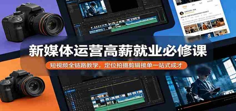 新媒体运营高薪就业必修课:短视频全链路教学,定位拍摄剪辑接单一站式成才-OG资源站