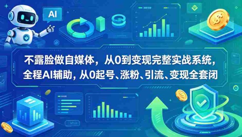 不露脸做自媒体,从0到变现完整实战系统,全程AI辅助,从0起号、涨粉、引流、变现全套闭环-OG资源站