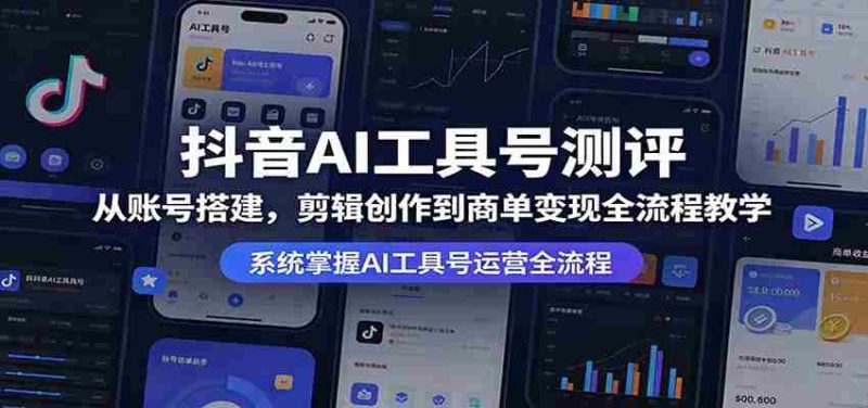 抖音AI工具号测评:从账号搭建,剪辑创作到商单变现全流程教学-OG资源站
