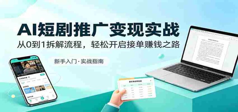 AI短剧推广变现实战:从0到1拆解流程,轻松开启接单赚钱之路-OG资源站