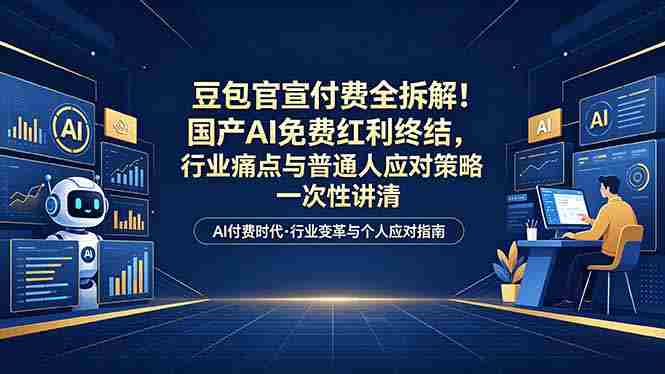 （18369期）付费文章：豆包官宣付费全拆解！国产AI免费红利终结，行业痛点与普通人应对策略一次性讲清-OG资源站