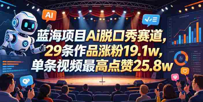 蓝海项目Ai脱口秀赛道,29条作品涨粉19.1w,单条视频最高点赞25.8w【详细教学】-OG资源站