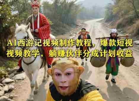 AI西游记视频制作教程,爆款短视频教学,躺賺伙伴分成计划收益-OG资源站