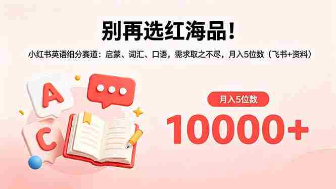 (18410期)别再选红海品!小红书英语细分赛道:启蒙、词汇、口语,需求取之不尽,月入5位数(飞书+资料)-OG资源站