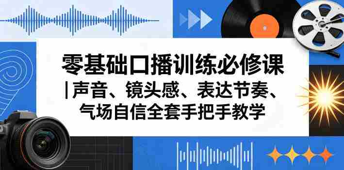 零基础口播训练必修课|声音、镜头感、表达节奏、气场自信全套手把手教学-OG资源站