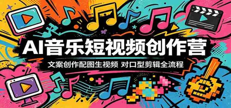 AI音乐短视频创作营：文案创作配图生视频，对口型剪辑全流程-OG资源站