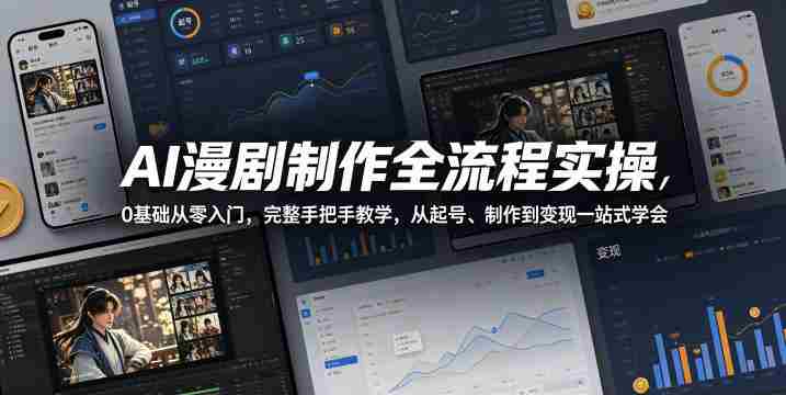 AI漫剧制作全流程实操,0基础从零入门,完整手把手教学,从起号、制作到变现一站式学会-OG资源站
