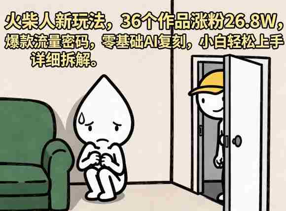 火柴人新玩法,36个作品涨粉26.8W,爆款流量密码,零基础AI复刻,小白轻松上手,详细拆解-OG资源站