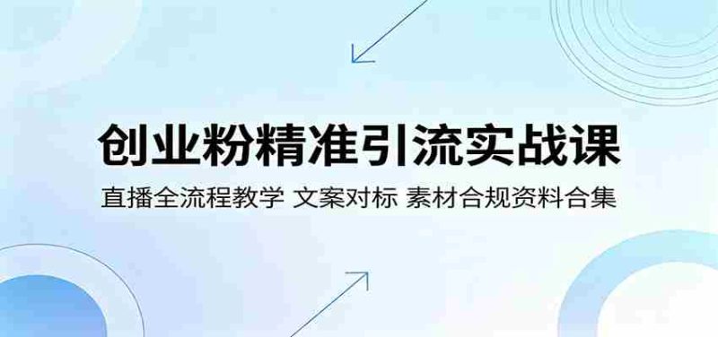 创业粉精准引流实战课:直播全流程教学,文案对标,素材合规资料合集-OG资源站