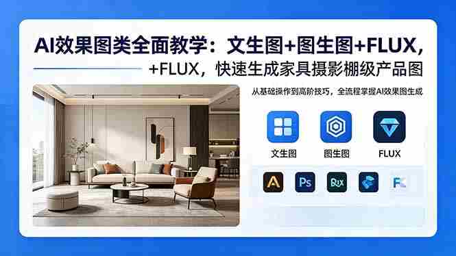 (18452期)AI效果图类全面教学:文生图+图生图+FLUX,快速生成家具摄影棚级产品图-OG资源站
