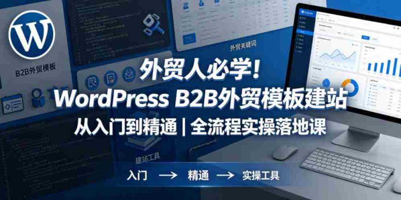 外贸人必学!WordPress B2B外贸模板建站从入门到精通|全流程实操落地课-OG资源站