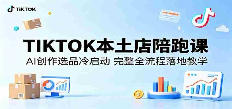 TIKTOK本土店陪跑课:AI创作选品冷启动,完整全流程落地教学-OG资源站