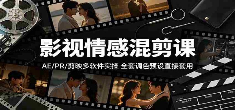 影视情感混剪课:AE/PR/剪映多软件实操,全套调色预设直接套用-OG资源站