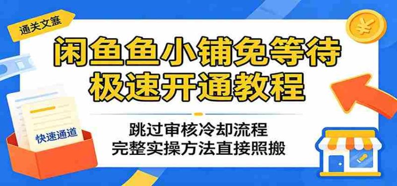 闲鱼鱼小铺免等待极速开通教程:跳过审核冷却流程,完整实操方法直接照搬-OG资源站