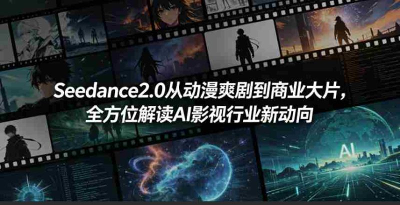 Seedance2.0从动漫爽剧到商业大片,全方位解读AI影视行业新动向-OG资源站