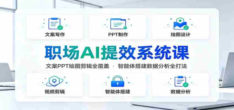 职场AI提效系统课:文案PPT绘图剪辑全覆盖,智能体搭建数据分析全打法-OG资源站