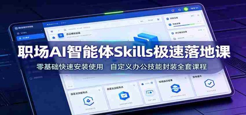 职场AI智能体Skills极速落地课:零基础快速安装使用,自定义办公技能封装全套课程-OG资源站