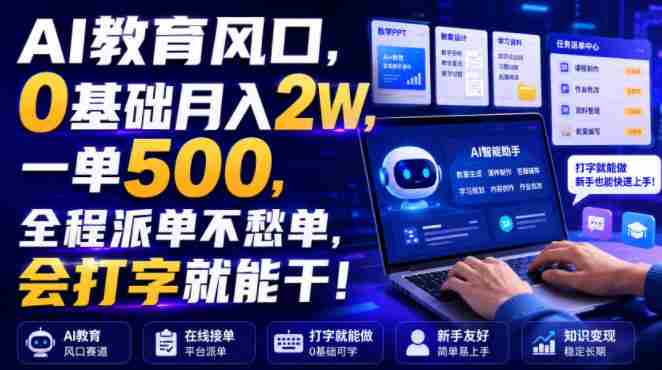 AI教育风口，0基础月入2W，一单500，全程派单不愁单，会打字就能干！【揭秘】-OG资源站