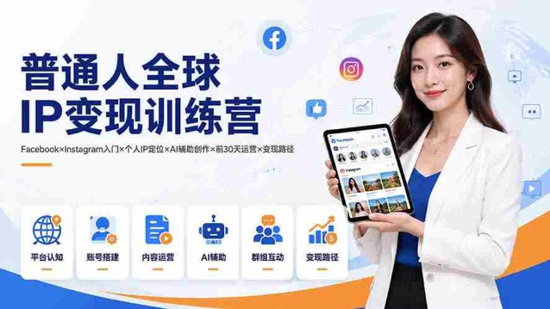 (19568期)普通人全球IP变现训练营:Facebook×Instagram入门×个人IP定位×AI辅助创作×前30天运营×变现路径-OG资源站