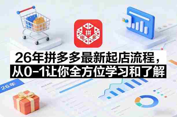 26年拼多多最新起店流程，从0-1让你全方位学习和了解（07月28日更新）-OG资源站