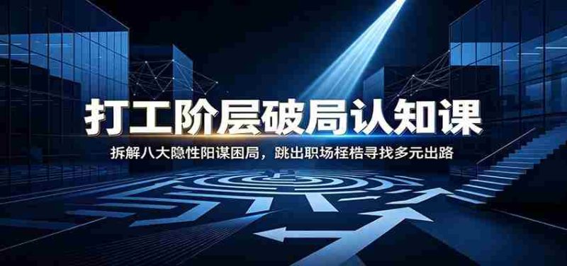 打工阶层破局认知:拆解八大隐性阳谋困局,跳出职场桎梏寻找多元出路-OG资源站