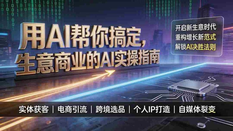 （19608期）用AI帮你搞定，生意商业的AI实操指南，开启新生意时代，重构增长新范式，解锁AI时代决胜法则-OG资源站