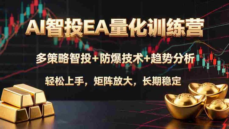 (19635期)AI智投EA量化训练营,多策略智投+防爆技术+趋势分析 ,轻松上手,矩阵放大,长期稳定。-OG资源站